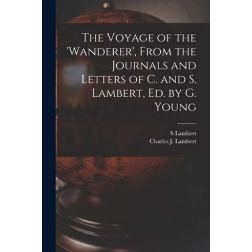 (영문도서) The Voyage of the ''wanderer'' From the Journals and Letters of C. and S. Lambert Ed. by G. Y... Paperback, Legare Street Press, English, 9781016403771