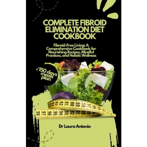(영문도서) Complete Fibroid Elimination Diet Cookbook: Fibroid-Free Living: A Comprehensive Cookbook for... Paperback, Independently Published, English, 9798873782925