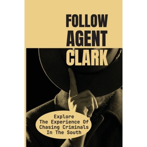 (영문도서) Follow Agent Clark: Explore The Experience Of Chasing Criminals In The South: Shootouts Paperback, Independently Published, English, 9798464737440