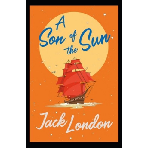 (영문도서) A Son of the Sun: Jack London (Classics Literature Action & Adventure) [Annotated] Paperback, Independently Published, English, 9798713967383