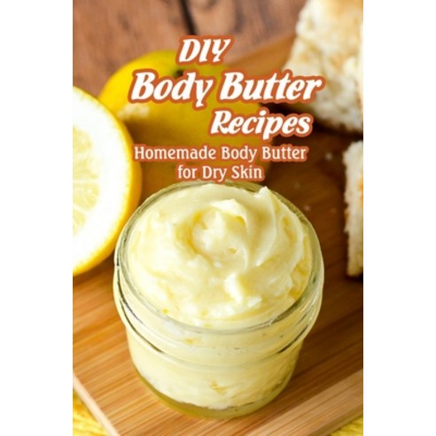 DIY Body Butter Recipes: Homemade Body Butter for Dry Skin: Mother''s Day Gifts Paperback, Independently Published, English, 9798738949166