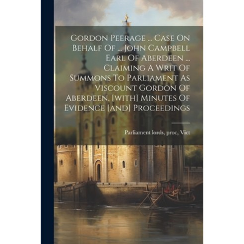 (영문도서) Gordon Peerage ... Case On Behalf Of ... John Campbell Earl Of Aberdeen ... Claiming A Writ O... Paperback, Legare Street Press, English, 9781021296450