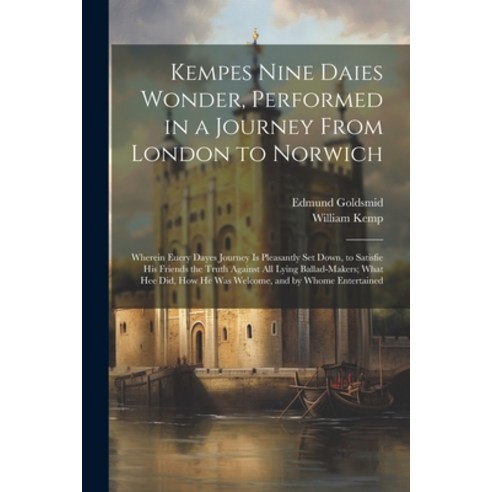 (영문도서) Kempes Nine Daies Wonder Performed in a Journey From London to Norwich: Wherein Euery Dayes ... Paperback, Legare Street Press, English, 9781021910486