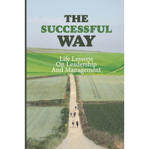 (영문도서) The Successful Way: Life Lessons On Leadership And Management: Leadership Journey Paperback, Independently Published, English, 9798451644713