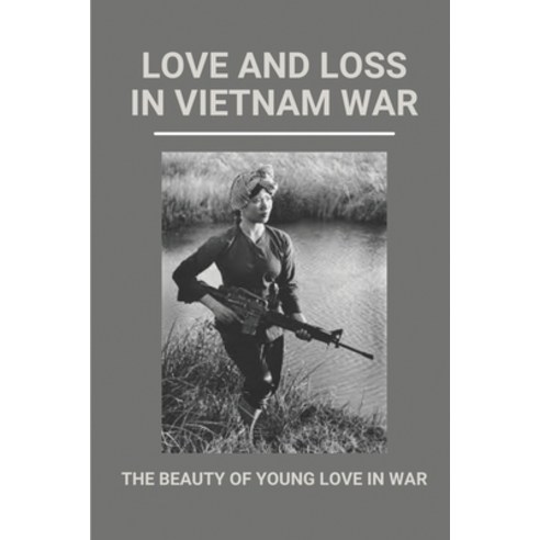 (영문도서) Love And Loss In Vietnam War: The Beauty Of Young Love In War: Story About The Couple''S Value... Paperback, Independently Published, English, 9798514391158