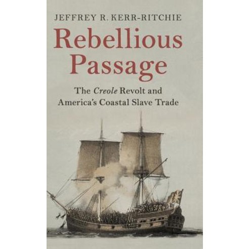 (영문도서) Rebellious Passage: The Creole Revolt and America''s Coastal Slave Trade Hardcover, Cambridge University Press, English, 9781108476249