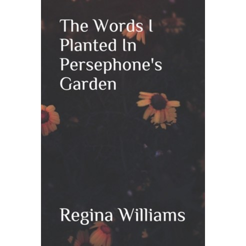 The Words I Planted in Persephone''s Garden Paperback, Independently Published