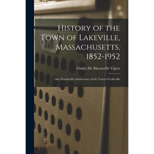 (영문도서) History of the Town of Lakeville Massachusetts 1852-1952; One Hundredth Anniversary of the ... Paperback, Hassell Street Press, English, 9781014604088