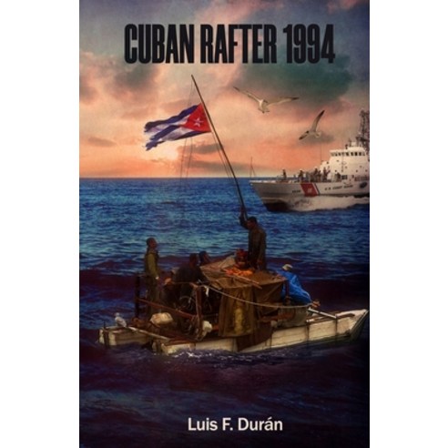 Cuban Rafter 1994: Memories of a resurrection journey from hell. Paperback, Independently Published, English, 9798712317523