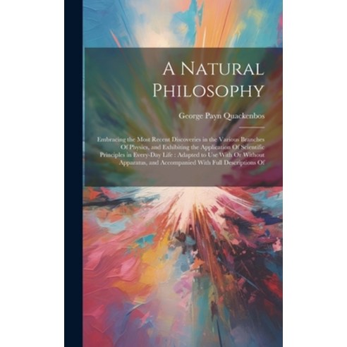 (영문도서) A Natural Philosophy: Embracing the Most Recent Discoveries in the Various Branches Of Physic... Hardcover, Legare Street Press, English, 9781020732638