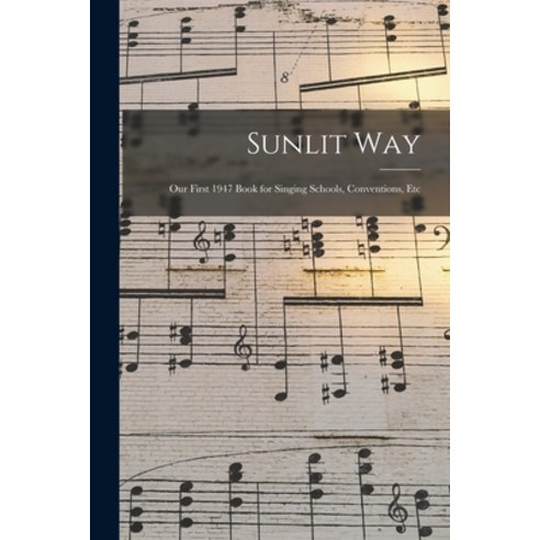(영문도서) Sunlit Way: Our First 1947 Book for Singing Schools Conventions Etc Paperback, Hassell Street Press, English, 9781014942197