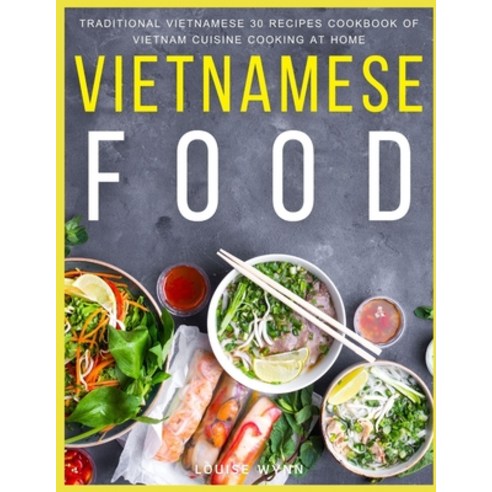 Vietnamese Food: Traditional Vietnamese 30 Recipes Cookbook of Vietnam Cuisine Cooking at Home Paperback, Independently Published