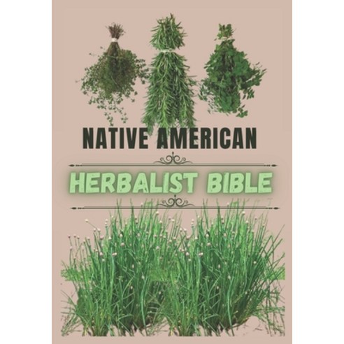 (영문도서) Native American Herbalist Bible: Based On Proven Extensive Research Paperback, Independently Published, English, 9798368362526