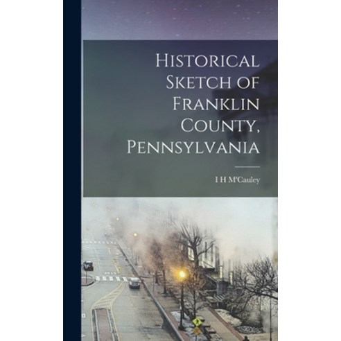 (영문도서) Historical Sketch of Franklin County Pennsylvania Hardcover, Legare Street Press, English, 9781015770782