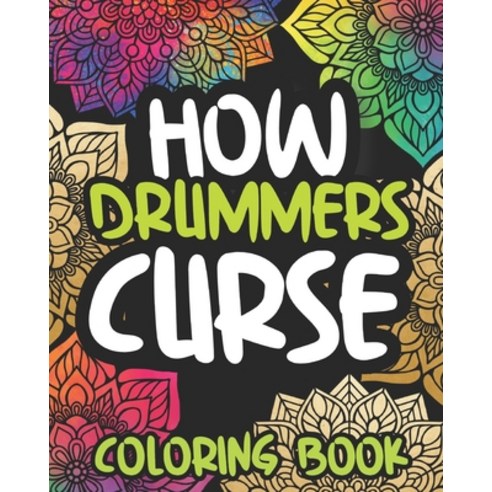 How Drummers Curse: Swearing Coloring Book For Adults Funny Drumming Lovers Gift Idea For Men Or Women Paperback, Independently Published, English, 9798561746048