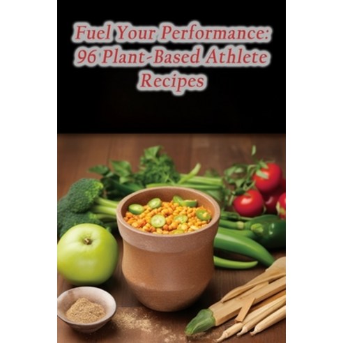 (영문도서) Fuel Your Performance: 96 Plant-Based Athlete Recipes Paperback, Independently Published, English, 9798858352228