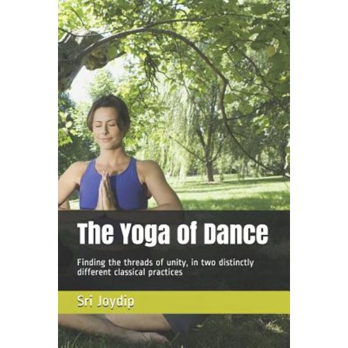(영문도서) The Yoga of Dance: Finding the threads of unity in two distinctly different classical practices Paperback, Independently Published, English, 9781070557243