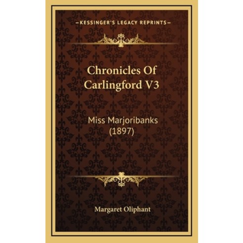 Chronicles Of Carlingford V3: Miss Marjoribanks (1897) Hardcover, Kessinger Publishing