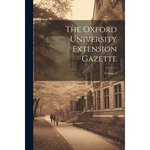 (영문도서) The Oxford University Extension Gazette; Volume 3 Paperback, Legare Street Press, English, 9781022395695