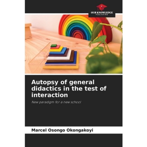 (영문도서) Autopsy of general didactics in the test of interaction Paperback, Our Knowledge Publishing, English, 9786205825259