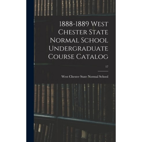 (영문도서) 1888-1889 West Chester State Normal School Undergraduate Course Catalog; 17 Hardcover, Legare Street Press, English, 9781013918261