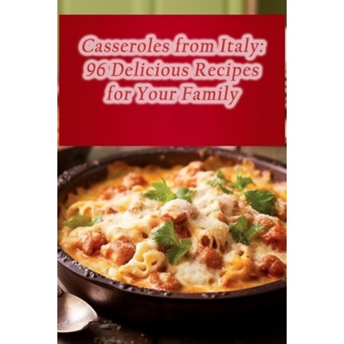 (영문도서) Casseroles from Italy: 96 Delicious Recipes for Your Family Paperback, Independently Published, English, 9798861611442