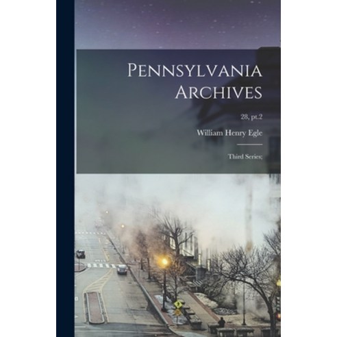 (영문도서) Pennsylvania Archives: Third Series;; 28 pt.2 Paperback, Legare Street Press, English, 9781015103801