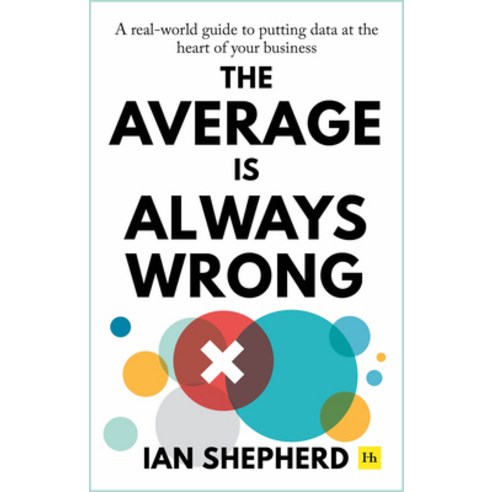 The Average Is Always Wrong: A Real-World Guide to Putting Data at the Heart of Your Business Paperback, Harriman House
