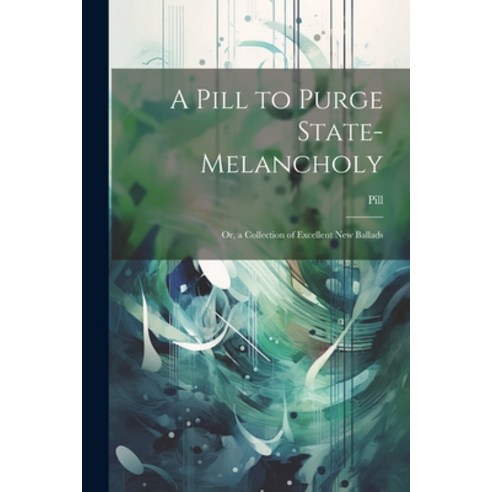 (영문도서) A Pill to Purge State-Melancholy: Or a Collection of Excellent New Ballads Paperback, Legare Street Press, English, 9781021695970