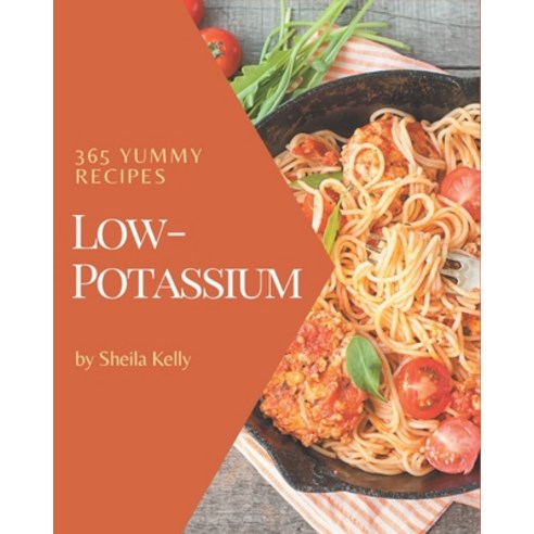 365 Yummy Low-Potassium Recipes: Cook it Yourself with Yummy Low-Potassium Cookbook! Paperback, Independently Published