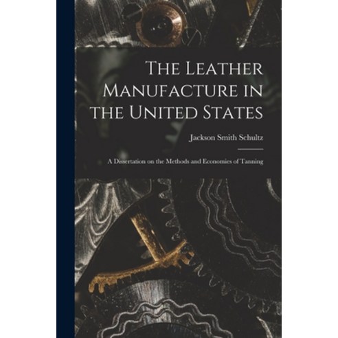 (영문도서) The Leather Manufacture in the United States; a Dissertation on the Methods and Economies of ... Paperback, Legare Street Press, English, 9781018971254