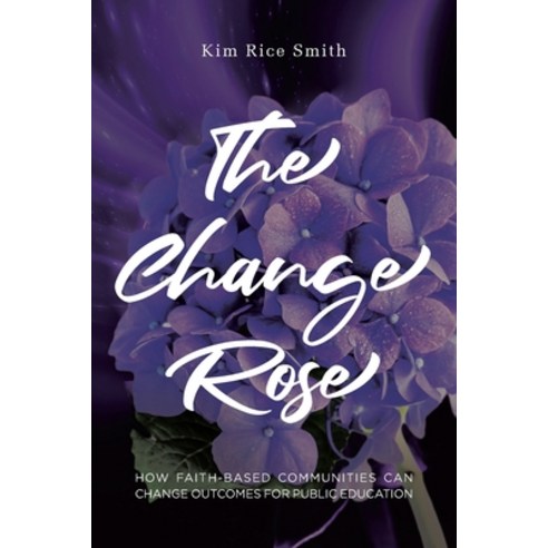(영문도서) The Change Rose: How Faith-Based Communities Can Change Outcomes for Public Education Paperback, Christian Faith Publishing,..., English, 9798886160352