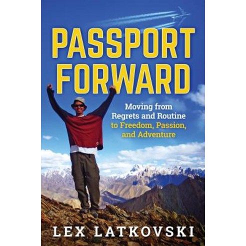 Passport Forward: Moving from Regrets and Routine to Freedom Passion and Adventure Paperback, Monkey Mountain Media, LLC
