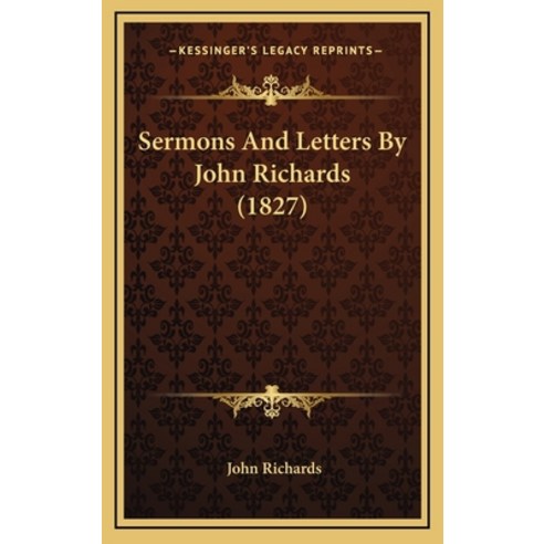 Sermons And Letters By John Richards (1827) Hardcover, Kessinger Publishing