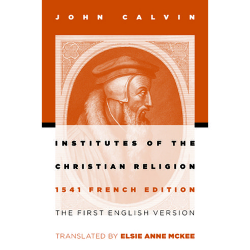 (영문도서) Institutes of the Christian Religion: The First English Version of the 1541 French Edition Paperback, William B. Eerdmans Publish..., 9780802807748