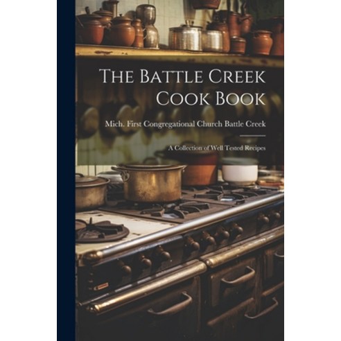 (영문도서) The Battle Creek Cook Book: A Collection of Well Tested Recipes Paperback, Legare Street Press, English, 9781022164697