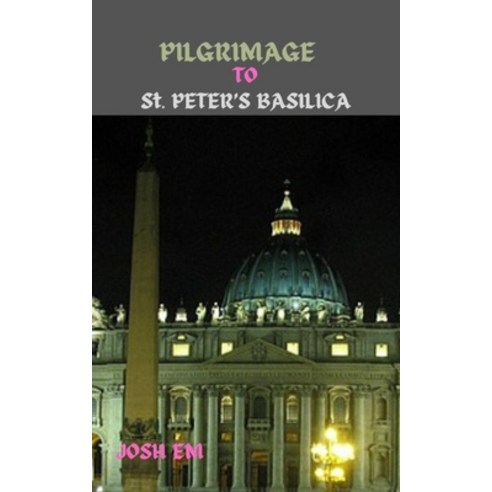 (영문도서) PILGRIMAGE TO St. PETER''S BASILICA: Journey of Faith: Exploring the Spiritual Path to St. Pet... Paperback, Independently Published, English, 9798883477057