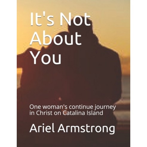 (영문도서) It''s Not About You: One woman''s continued journey of victory in Christ on Catalina Island Paperback, Independently Published, English, 9798620861729