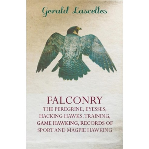 (영문도서) Falconry - The Peregrine Eyesses Hacking Hawks Training Game Hawking Records Of Sport An... Paperback, Read Country Books, English, 9781445524375