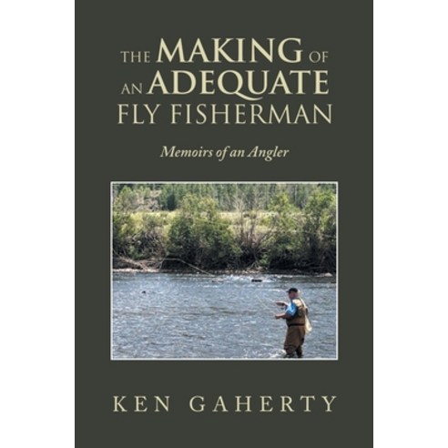 (영문도서) The Making of an Adequate Fly Fisherman: Memoirs of an Angler Paperback, Trafford Publishing, English, 9781698711478