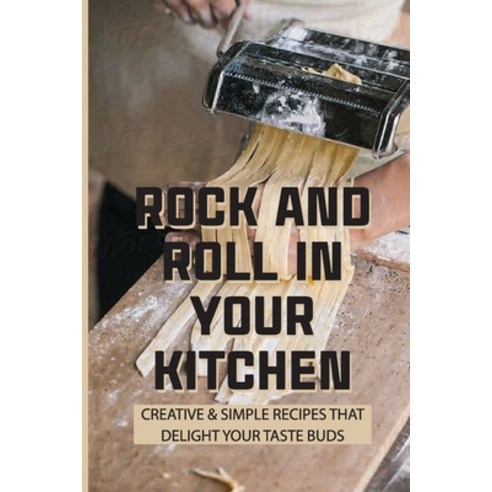 (영문도서) Rock And Roll In Your Kitchen: Creative & Simple Recipes That Delight Your Taste Buds: Gastro... Paperback, Independently Published, English, 9798530383137