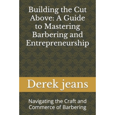 (영문도서) Building the Cut Above: A Guide to Mastering Barbering and Entrepreneurship: Navigating the C... Paperback, Independently Published, English, 9798866789887
