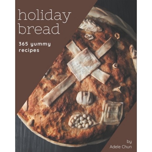 365 Yummy Holiday Bread Recipes: A Yummy Holiday Bread Cookbook that Novice can Cook Paperback, Independently Published, English, 9798576258772