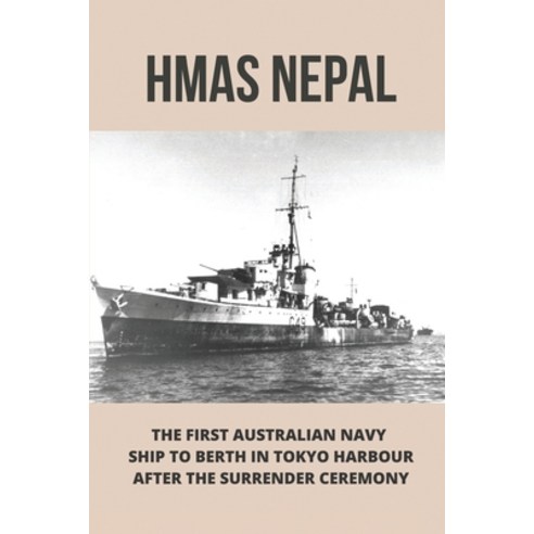 (영문도서) HMAS Nepal: The First Australian Navy Ship To Berth In Tokyo Harbour After The Surrender Cere... Paperback, Independently Published, English, 9798513767916