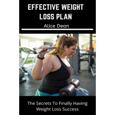 (영문도서) Effective Weight Loss Plan: The secrets to finally having weight loss success. And a guide to... Paperback, Independently Published, English, 9798420452660