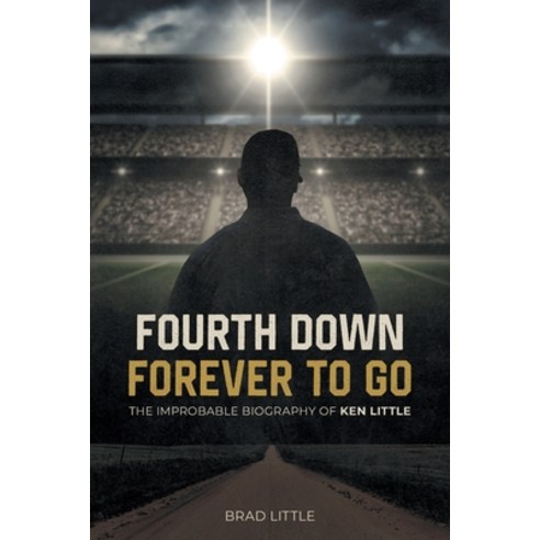 (영문도서) Fourth Down Forever to Go: The Improbable Biography of Ken Little Paperback, 84 Phoenix, LLC