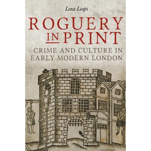 Roguery in Print: Crime and Culture in Early Modern London Hardcover, Boydell Press