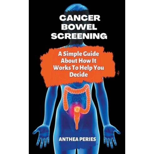 (영문도서) Cancer: Bowel Screening A Simple Guide About How It Works To Help You Decide Paperback, Anthea Peries, English, 9798215004432
