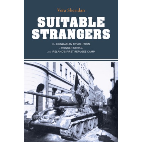(영문도서) Suitable Strangers: The Hungarian Revolution a Hunger Strike and Ireland''s First Refugee Camp Hardcover, Indiana University Press, English, 9780253064608