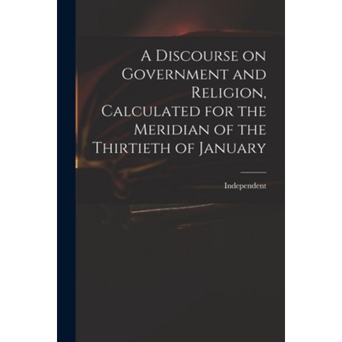 (영문도서) A Discourse on Government and Religion Calculated for the Meridian of the Thirtieth of January Paperback, Legare Street Press, English, 9781014476630